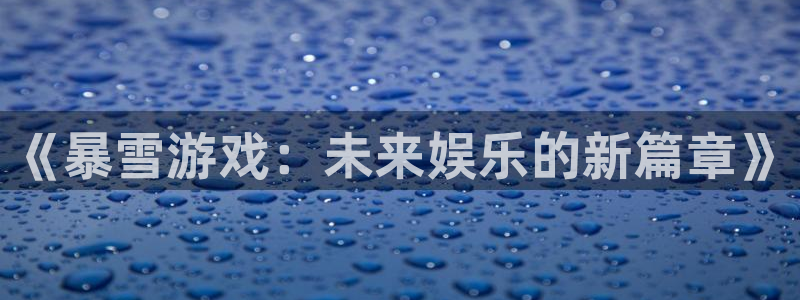 江苏三牛：《暴雪游戏：未来娱乐的新篇章》